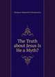 The Truth about Jesus Is He a Myth?, Mangasar Mugurditch Mangasarian 