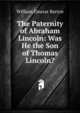 The Paternity of Abraham Lincoln: Was He the Son of Thomas Lincoln?, William Eleazar Barton 