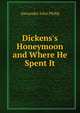 Dickens's Honeymoon and Where He Spent It, Alexander John Philip 