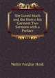 She Loved Much and the Hem o his Garment Two Sermons with a Preface, Walter Farqhar Hook 