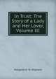 In Trust: The Story of a Lady and Her Lover, Volume III, Margaret O. W. Oliphant 