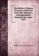 The letters of Queen Victoria, a selection from Her Majesty's correspondence between the years 1837, Benson, Arthur Christopher, 1862-1925 