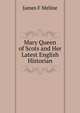 Mary Queen of Scots and Her Latest English Historian., James F Meline 