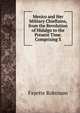 Mexico and Her Military Chieftains, from the Revolution of Hidalgo to the Present Time. Comprising S, Fayette Robinson 