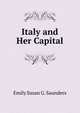 Italy and Her Capital, Emily Susan G. Saunders 