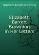 Elizabeth Barrett Browning in Her Letters, Browning Elizabeth Barrett 