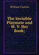 The Invisible Playmate and W. V. Her Book;, Canton, William, 1845-1926 