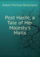 Post Haste, a Tale of Her Majesty's Mails, Ballantyne R. M 