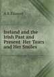 Ireland and the Irish Past and Present Her Tears and Her Smiles, A R Fausset 