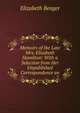 Memoirs of the Late Mrs. Elizabeth Hamilton: With a Selection from Her Unpublished Correspondence an, Elizabeth Benger 