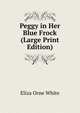Peggy in Her Blue Frock (Large Print Edition), Eliza Orne White 