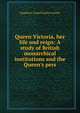 Queen Victoria, her life and reign: A study of British monarchical institutions and the Queen's pers, Hopkins J. Castell (John Castell) 