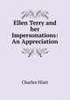 Ellen Terry and her Impersonations: An Appreciation, Charles Hiatt 