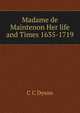 Madame de Maintenon Her life and Times 1635-1719, C C Dyson 