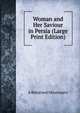 Woman and Her Saviour in Persia (Large Print Edition), A Returned Missionary 