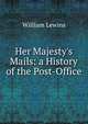 Her Majesty's Mails: a History of the Post-Office, William Lewins 