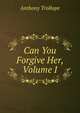 Can You Forgive Her, Volume I, Trollope, Anthony, 1815-1882 