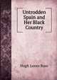 Untrodden Spain and Her Black Country, Hugh James Rose 