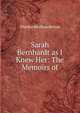 Sarah Bernhardt as I Knew Her: The Memoirs of, Therese Meilhan Berton 