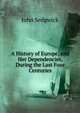 A History of Europe, and Her Dependencies, During the Last Four Centuries, John Sedgwick 