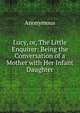 Lucy, or, The Little Enquirer: Being the Conversation of a Mother with Her Infant Daughter, Heinrich Kretschmayr 
