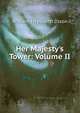 Her Majesty's Tower: Volume II, Dixon William Hepworth 