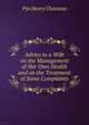 Advice to a Wife on the Management of Her Own Health and on the Treatment of Some Complaints, Pye Henry Chavasse 