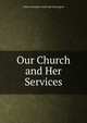 Our Church and Her Services, Ashton Oxenden Freder Dan Huntington 