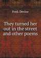 They turned her out in the street and other poems, Fred. Devine 