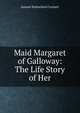 Maid Margaret of Galloway: The Life Story of Her, Samuel Rutherford Crockett 