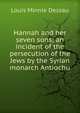 Hannah and her seven sons; an incident of the persecution of the Jews by the Syrian monarch Antiochu, Louis Minnie Dessau 