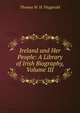 Ireland and Her People: A Library of Irish Biography, Volume III, Thomas W. H. Fitzgerald 