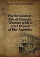 The Revolution: Life of Hannah Weston; with a Brief Record of Her Ancestry., George Washington Drisko 