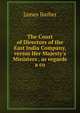 The Court of Directors of the East India Company, versus Her Majesty's Ministers . as regards a co, James Barber 