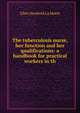 The tuberculosis nurse, her function and her qualifications: a handbook for practical workers in th, Ellen Newbold La Motte 