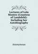 Lectures of Lola Montez (Countess of Landsfeld): Including her Autobiography, Heinrich Kretschmayr 