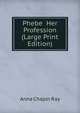 Phebe Her Profession (Large Print Edition), Anna Chapin Ray 