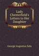 Lady Chesterfield's Letters to Her Daughter, George Augustus Sala 