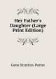 Her Father's Daughter (Large Print Edition), Gene Stratton-Porter 