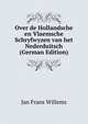 Over de Hollandsche en Vlaemsche Schryfwyzen van het Nederduitsch (German Edition), Jan Frans Willems 