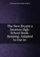 The New Bryant a Stratton Hgh-School Book-Keeping: Adapted to Use in ., H B Bryant Silas Sadler Packard 