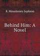 Behind Him: A Novel, R. Mounteney Jephson 