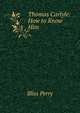 Thomas Carlyle: How to Know Him, Bliss Perry 