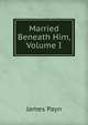 Married Beneath Him, Volume I, Payn James 