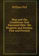 Man and the Conditions that Surround Him: His Progress and Decline, Past and Present, William Pell 