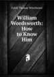 William Wordsworth: How to Know Him, Caleb Thomas Winchester 