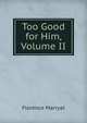Too Good for Him, Volume II, Florence Marryat 