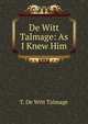 De Witt Talmage: As I Knew Him, Thomas de Witt Talmage 