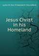 Jesus Christ in his Homeland, Lydia M. Von Finkelstein Mountford 