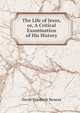 The Life of Jesus, or, A Critical Examination of His History, David Friedrich Strauss 